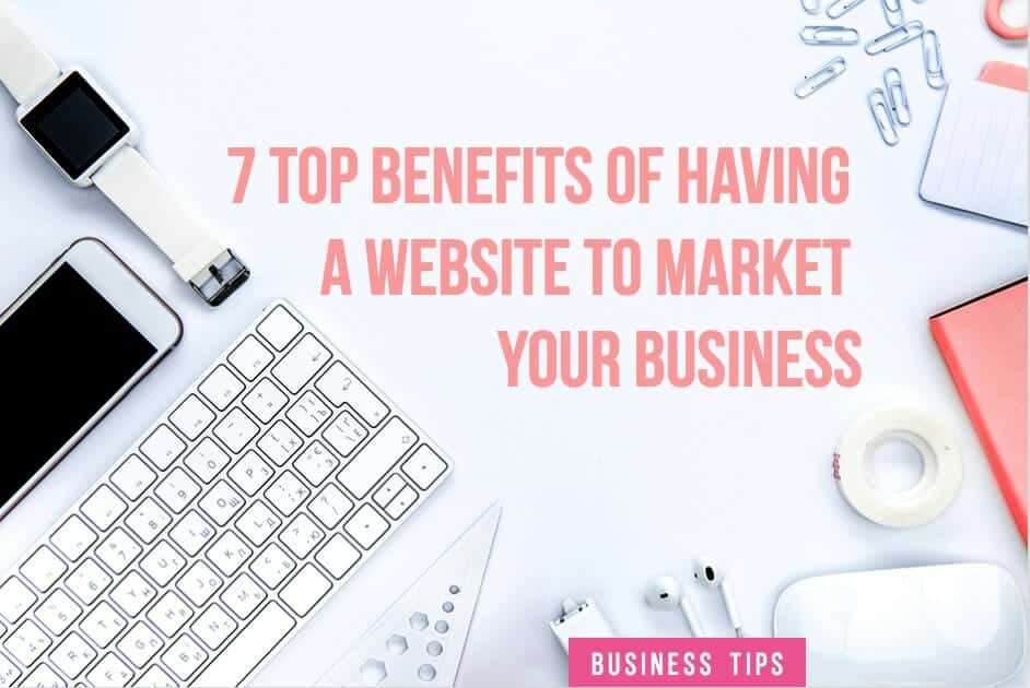 7 Top Benefits of Having a Website to Market Your Business